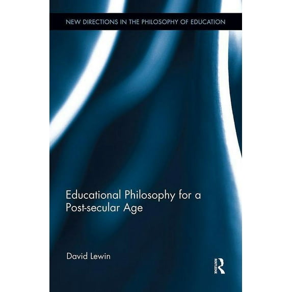 New Directions in the Philosophy of Educ Educational Philosophy for a Post-secular Age, (Paperback)