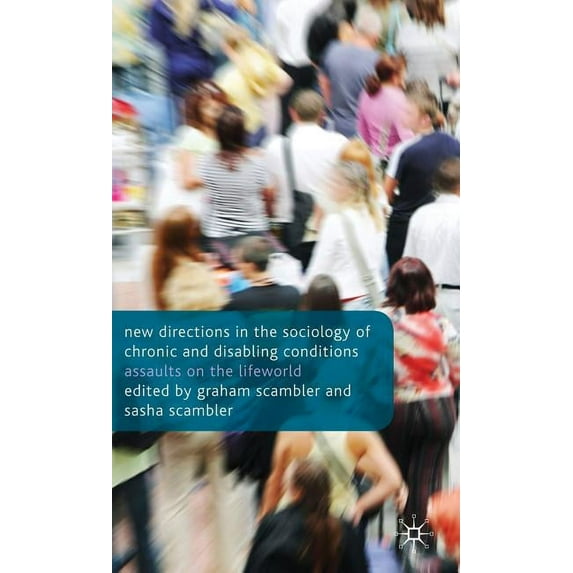 New Directions in the Sociology of Chronic and Disabling Conditions: Assaults on the Lifeworld, (Hardcover)