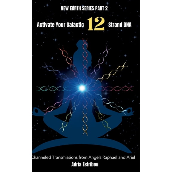 New Earth Activate Your Galactic 12 Strand DNA: Channeled Transmissions from Angels Raphael and Ariel, Book 2, (Hardcover)