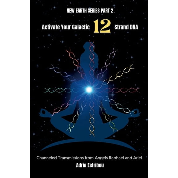 New Earth Activate Your Galactic 12 Strand DNA: Channeled Transmissions from Angels Raphael and Ariel, Book 2, (Paperback)
