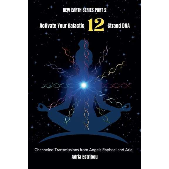New Earth Activate Your Galactic 12 Strand DNA: Channeled Transmissions from Angels Raphael and Ariel, Book 2, (Paperback)