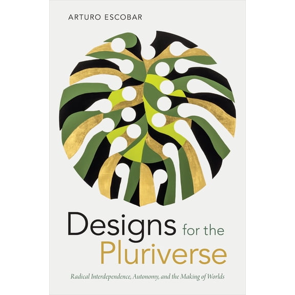 New Ecologies for the Twenty-First Centu Designs for the Pluriverse: Radical Interdependence, Autonomy, and the Making of Worlds, (Hardcover)