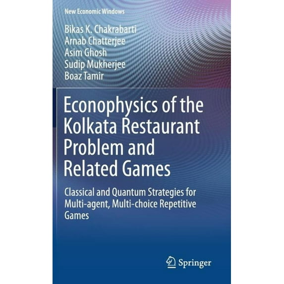 New Economic Windows Econophysics of the Kolkata Restaurant Problem and Related Games: Classical and Quantum Strategies for Multi-Agent, Mult, (Hardcover)