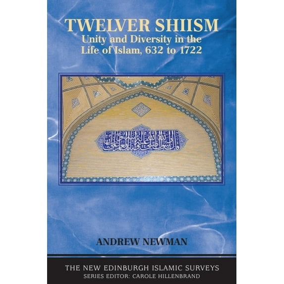 New Edinburgh Islamic Surveys Twelver Shiism: Unity and Diversity in the Life of Islam, 632 to 1722, (Hardcover)