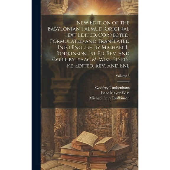 New Edition of the Babylonian Talmud. Original Text Edited, Corrected, Formulated and Translated Into English by Michael L. Rodkinson. 1st ed. rev. and Corr. by Isaac M. Wise. 2d ed., Re-edited, rev. and enl; Volume 3 (Hardcover)