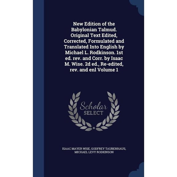 New Edition of the Babylonian Talmud. Original Text Edited, Corrected, Formulated and Translated Into English by Michael L. Rodkinson. 1st ed. rev. and Corr. by Isaac M. Wise. 2d ed., Re-edited, rev.