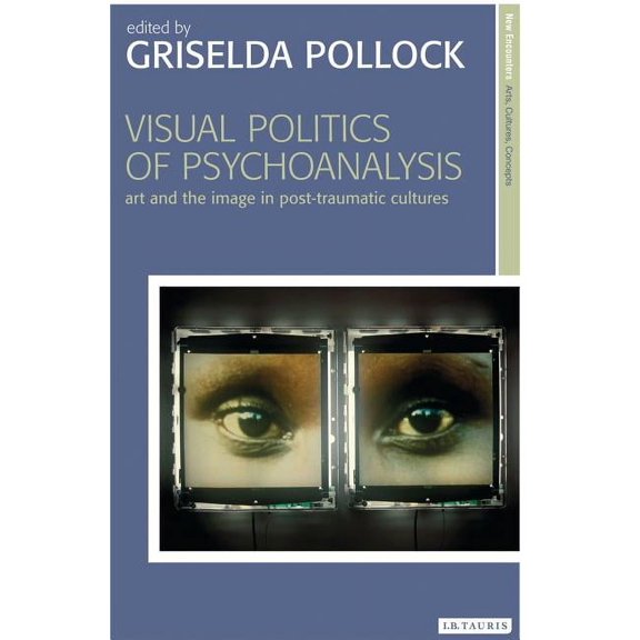 New Encounters: Arts, Cultures, Concepts Visual Politics of Psychoanalysis: Art and the Image in Post-Traumatic Cultures, (Paperback)