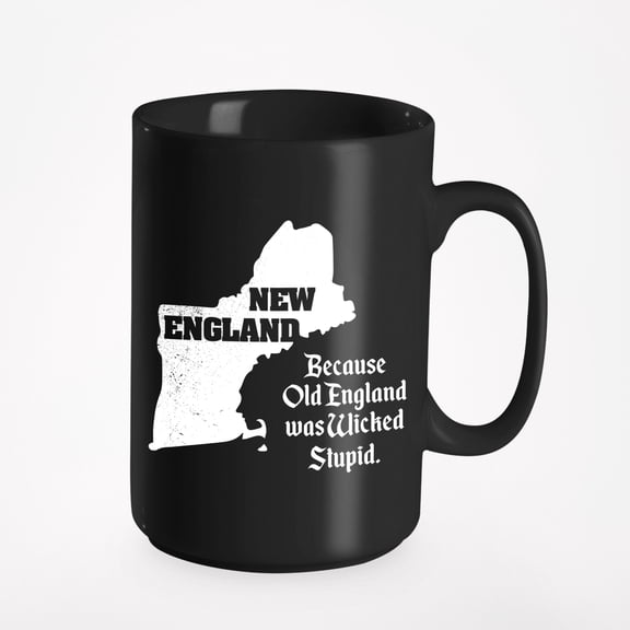 New England Because Old England Was Wicked Stupid Funny Cool Sarcastic Saying, Black 15oz Ceramic Mug