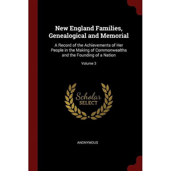 New England Families, Genealogical and Memorial: A Record of the Achievements of Her People in the Making of Commonwealths and the Founding of a Nation; Volume 3 Paperback 1375709291 9781375709293 A