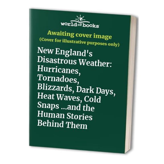 Pre-Owned New England's Disastrous Weather: Hurricanes, Tornadoes, Blizzards, Dark Days, Heat Waves, Cold Snaps ...and the Human Stories Behind Them Paperback