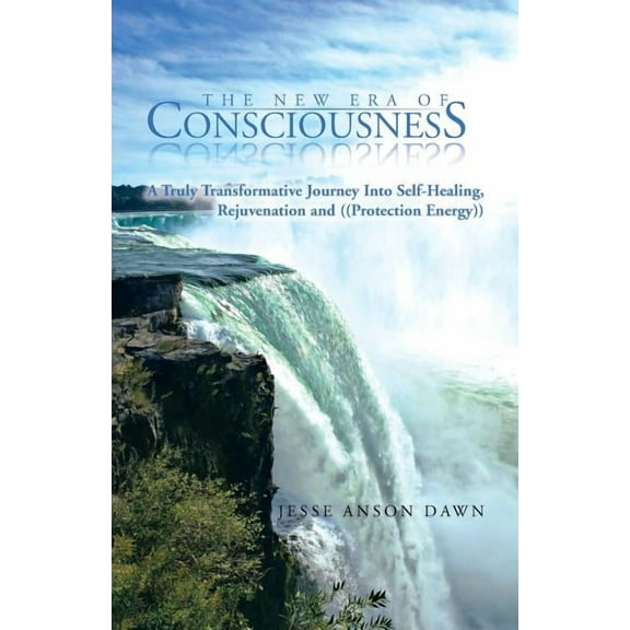 New Era of Consciousness : A Truly Transformative Journey into Self-healing, Rejuvenation and ((protection Energy))