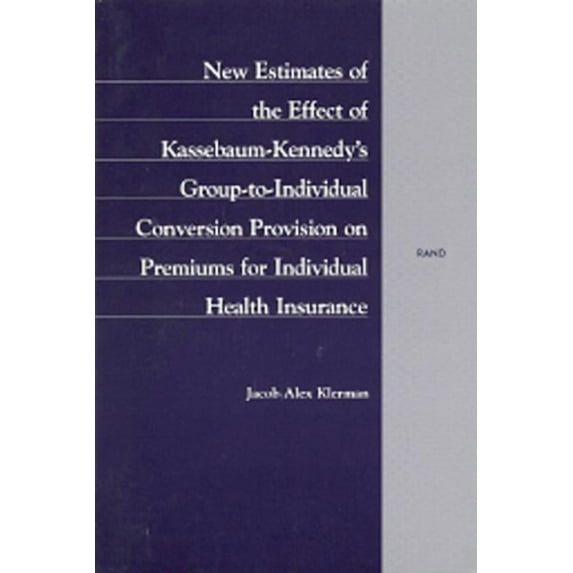 New Estimates of the Effect of Kassebaum-Kennedy's Group-to-Individual Conversion Provision on Premiums for Individual Health Insurance (Paperback)