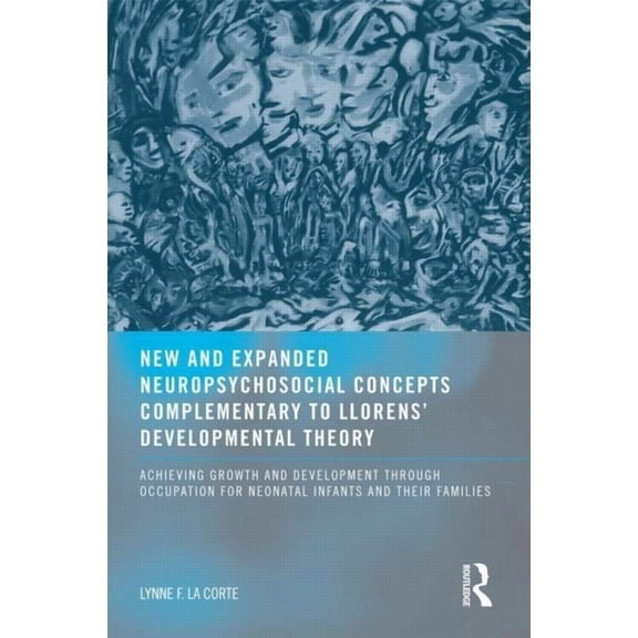 New and Expanded Neuropsychosocial Concepts Complementary to Llorens' Developmental Theory: Achieving Growth and De, (Paperback)