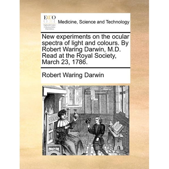 New Experiments on the Ocular Spectra of Light and Colours. by Robert Waring Darwin, M.D. Read at the Royal Society, March 23, 1786. (Paperback)