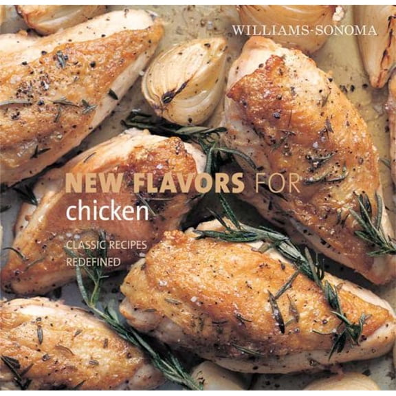 Pre-Owned Williams-Sonoma New Flavors for Chicken: Classic Recipes Redefined (NEW FLAVORS FOR SERIES) (Hardcover) 0848732545 9780848732547