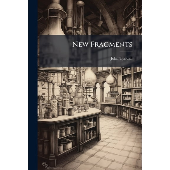 New Fragments : By John Tyndall, F. R. S (Paperback)