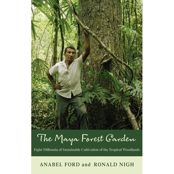 New Frontiers in Historical Ecology The Maya Forest Garden: Eight Millennia of Sustainable Cultivation of the Tropical Woodlands, Book 6, (Hardcover)