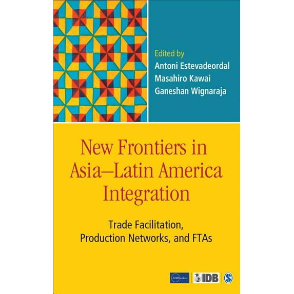 New Frontiers in Asia-Latin America Integration : Trade Facilitation, Production Networks, and Ftas (Hardcover)