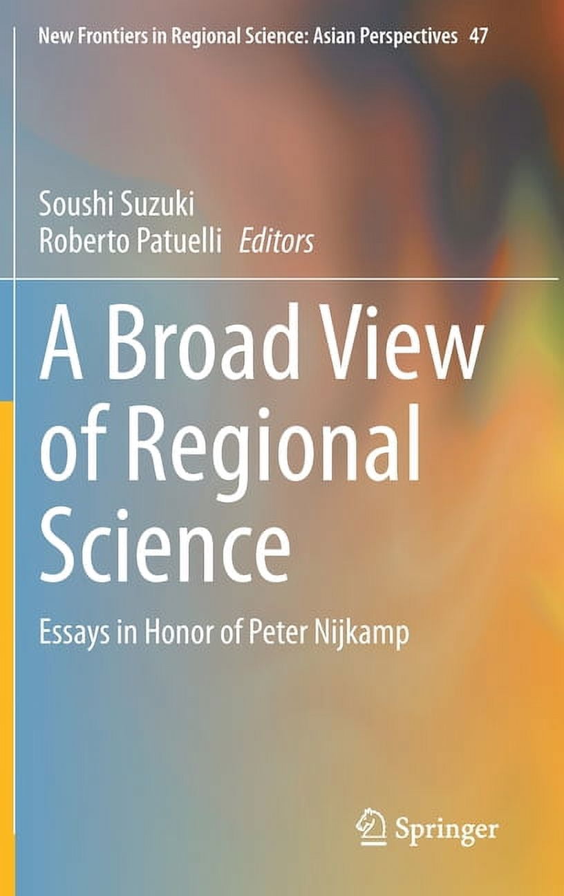New Frontiers in Regional Science: Asian A Broad View of Regional Science: Essays in Honor of Peter Nijkamp, Book 47, (Hardcover)