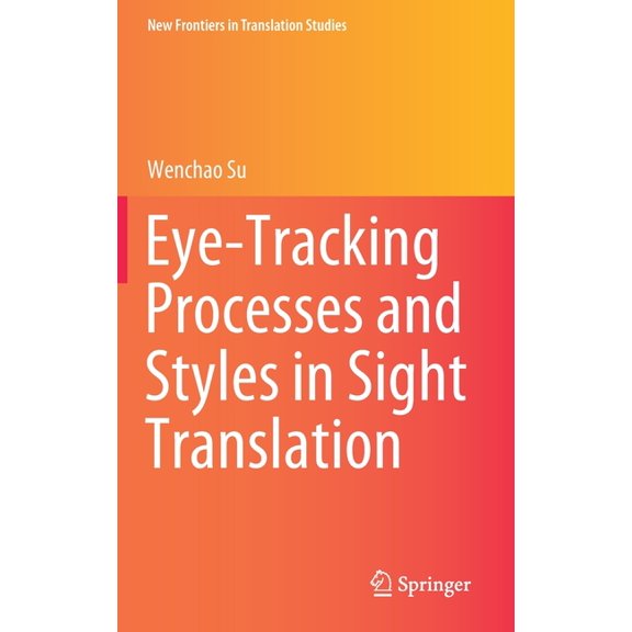New Frontiers in Translation Studies Eye-Tracking Processes and Styles in Sight Translation, (Hardcover)