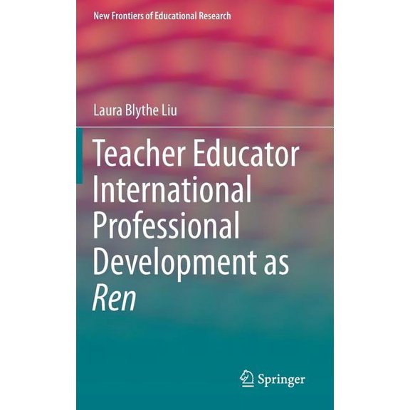 New Frontiers of Educational Research Teacher Educator International Professional Development as Ren, (Hardcover)
