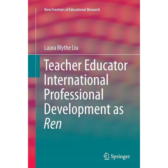 New Frontiers of Educational Research Teacher Educator International Professional Development as Ren, (Paperback)