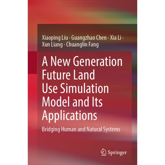 A New Generation Future Land Use Simulation Model and Its Applications: Bridging Human and Natural Systems, (Hardcover)