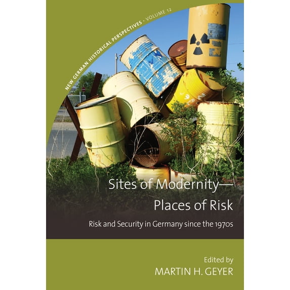 New German Historical Perspectives Sites of Modernity--Places of Risk: Risk and Security in Germany Since the 1970s, Book 12, (Hardcover)