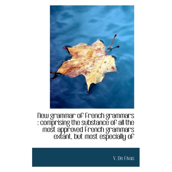 New Grammar of French Grammars : Comprising the Substance of All the Most Approved French Grammars E (Paperback)