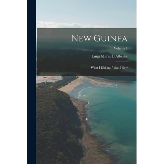 New Guinea: What I Did and What I Saw; Volume 1
