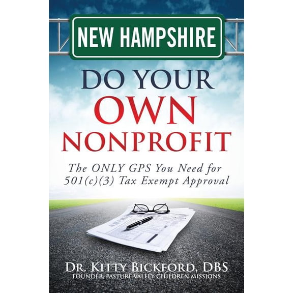 New Hampshire Do Your Own Nonprofit: The Only GPS You Need for 501c3 Tax Exempt Approval