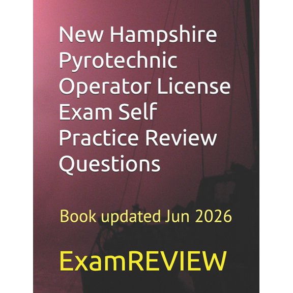 New Hampshire Pyrotechnic Operator License Exam Self Practice Review Questions, (Paperback)