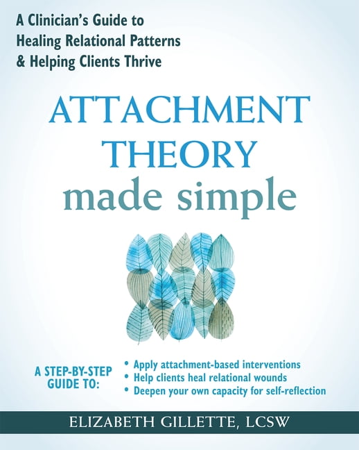New Harbinger Made Simple Attachment Theory Made Simple: A Clinician's Guide to Healing Relational Patterns and Helping Clients Thrive, (Paperback)