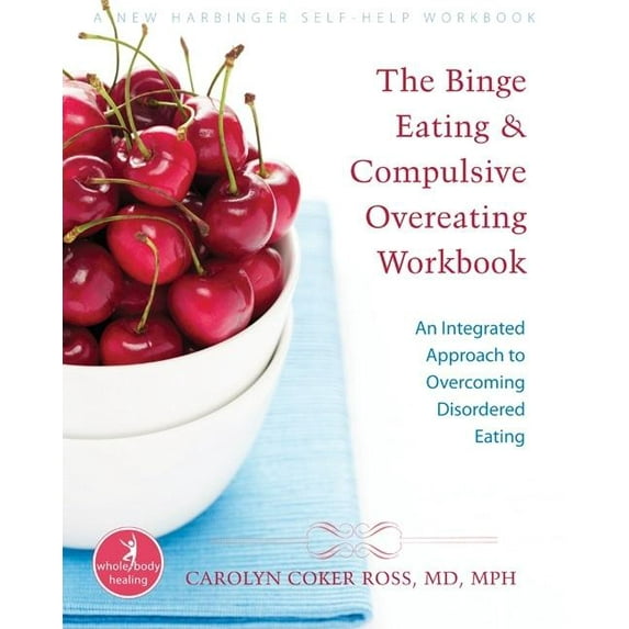 The New Harbinger Whole-Body Healing Series: The Binge Eating and Compulsive Overeating Workbook : An Integrated Approach to Overcoming Disordered Eating (Paperback)