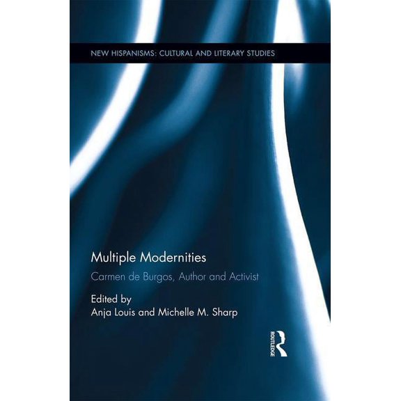 New Hispanisms: Cultural and Literary St Multiple Modernities: Carmen de Burgos, Author and Activist, (Hardcover)