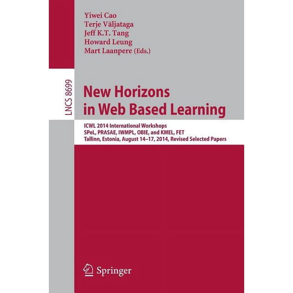 New Horizons in Web Based Learning: Icwl 2014 International Workshops, Spel, Prasae, Iwmpl, Obie, and Kmel, Fet, Tallinn, (Paperback)