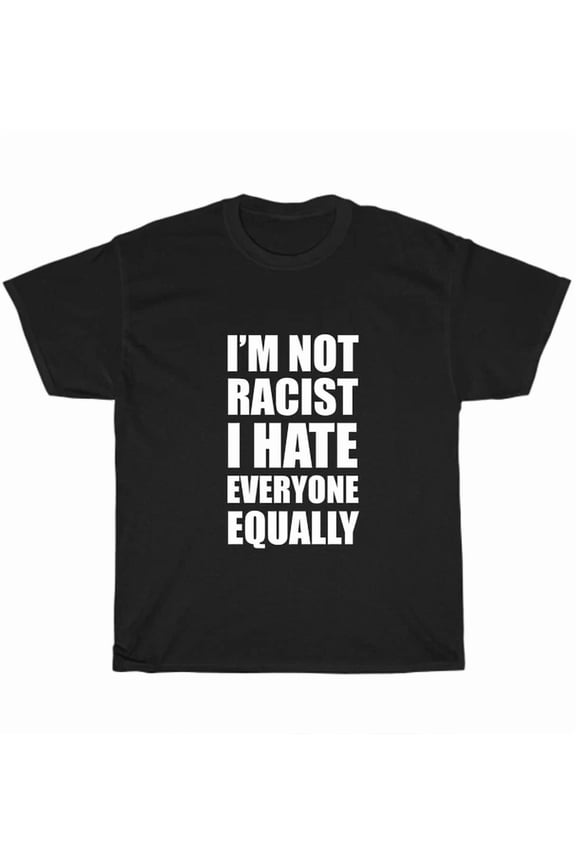 New I'M Not R*Cist I Hate Everyone Equality Shirt Joke Men's T-Shirt Tee