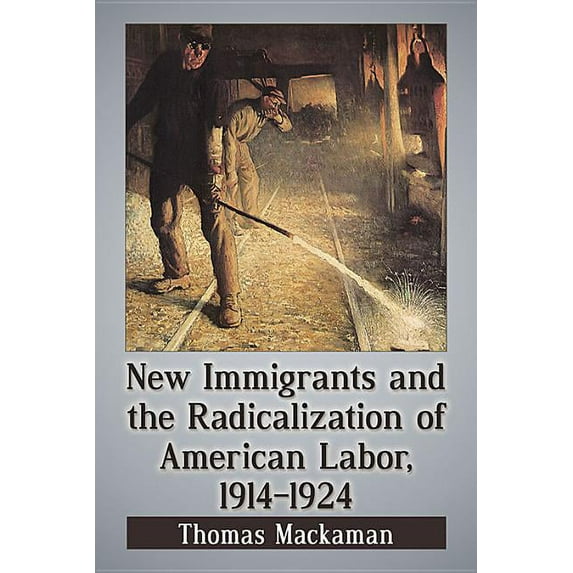 New Immigrants and the Radicalization of American Labor, 1914-1924, (Paperback)