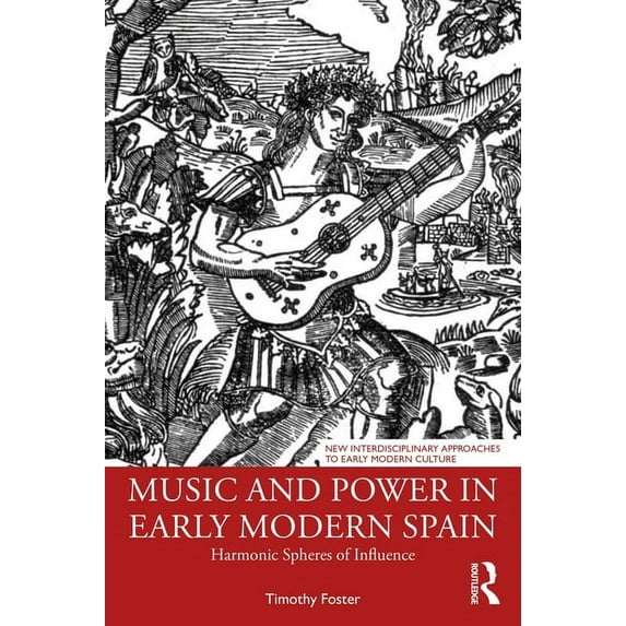 New Interdisciplinary Approaches to Earl Music and Power in Early Modern Spain: Harmonic Spheres of Influence, (Paperback)
