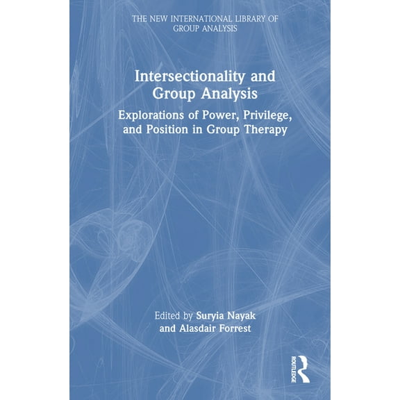 New International Library of Group Analy Intersectionality and Group Analysis: Explorations of Power, Privilege, and Position in Group Therapy, (Hardcover)