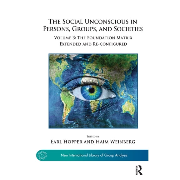 New International Library of Group Analy The Social Unconscious in Persons, Groups, and Societies: Volume 3: The Foundation Matrix Extended and Re-Configured, (Hardcover)