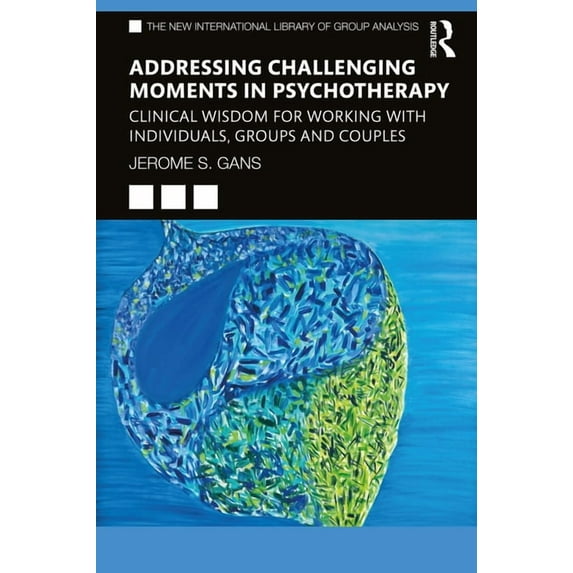 New International Library of Group Analy Addressing Challenging Moments in Psychotherapy: Clinical Wisdom for Working with Individuals, Groups and Couples, (Paperback)