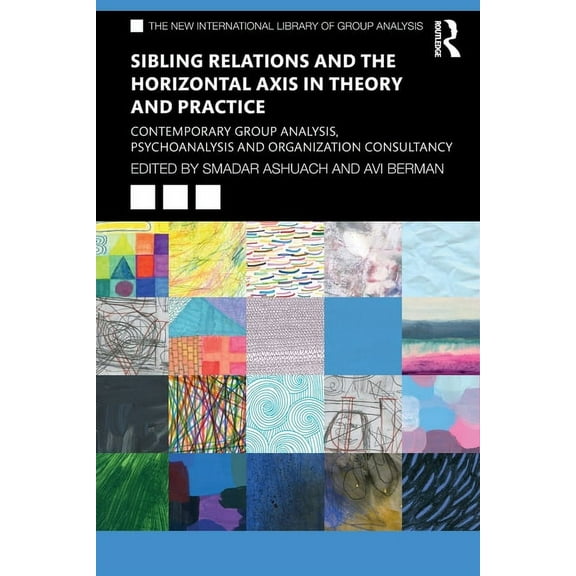 New International Library of Group Analy Sibling Relations and the Horizontal Axis in Theory and Practice: Contemporary Group Analysis, Psychoanalysis and Organi, (Paperback)
