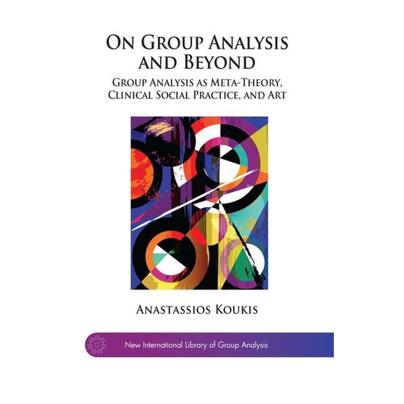 New International Library of Group Analy On Group Analysis and Beyond: Group Analysis as Meta-Theory, Clinical Social Practice, and Art, (Hardcover)