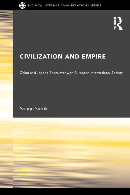 New International Relations Civilization and Empire: China and Japan's Encounter with European International Society, (Paperback)