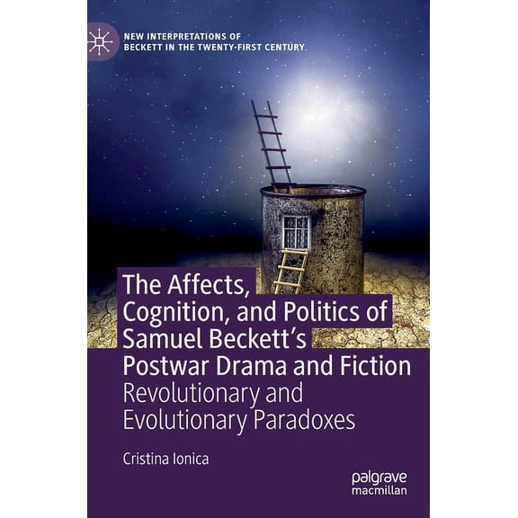 New Interpretations of Beckett in the Tw The Affects, Cognition, and Politics of Samuel Beckett's Postwar Drama and Fiction: Revolutionary and Evolutionary Parad, (Hardcover)