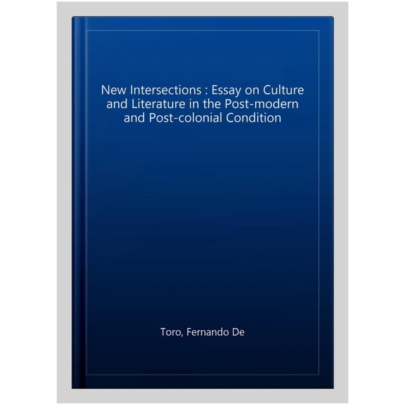 New Intersections : Essay on Culture and Literature in the Post-modern and Post-colonial Condition
