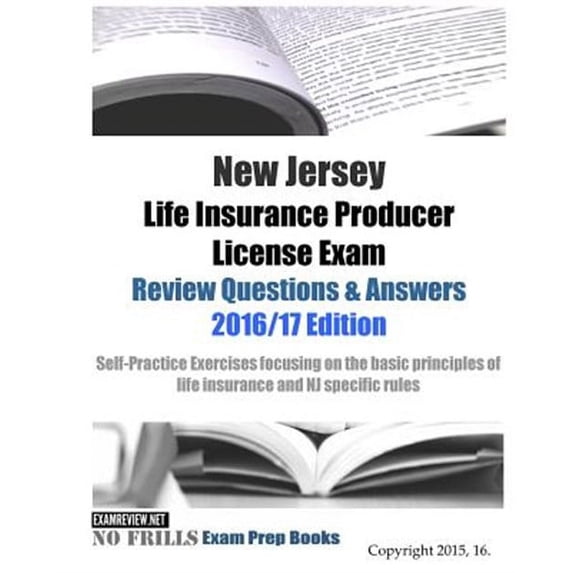 New Jersey Life Insurance Producer License Exam Review Questions & Answers 2016/17 Edition: Self-Practice Exercises focusing on the basic principles of life insurance and NJ specific rules (Paperback)