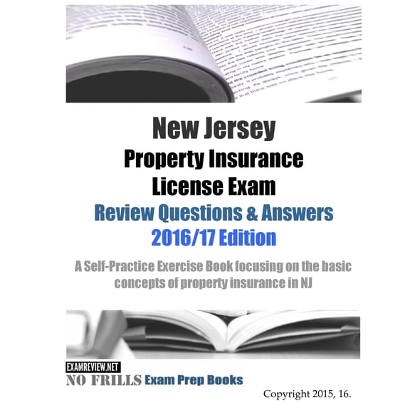 New Jersey Property Insurance License Exam Review Questions & Answers 2016/17 Edition: A Self-Practice Exercise Book focusing on the basic concepts of property insurance in NJ (Paperback)