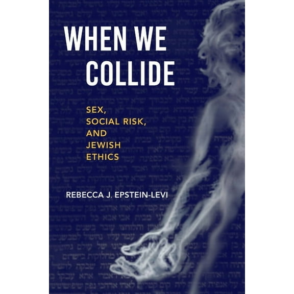 New Jewish Philosophy and Thought When We Collide: Sex, Social Risk, and Jewish Ethics, (Hardcover)